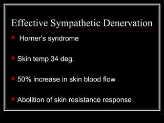 Effective Sympathetic Denervation
 Horner’s syndrome
 Skin temp 34 deg.
 50% increase in skin blood flow
 Abolition of skin resistance response
 