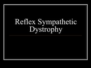 Reflex Sympathetic
Dystrophy
 