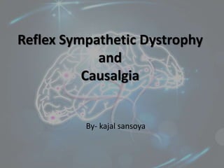 Reflex Sympathetic Dystrophy
and
Causalgia
By- kajal sansoya
 