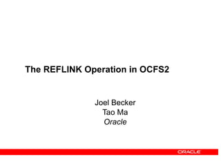 The REFLINK Operation in OCFS2


              Joel Becker
                Tao Ma
                Oracle
 