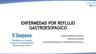 ENFERMEDAD POR REFLUJO
GASTROESOFAGICO
NATAN HORMAZA ARTEAGA
MEDICINA INTERNA
GASTROENTEROLOGIA Y ENDOSCOPIA DIGESTIVA.
 