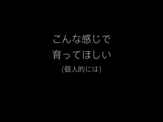 こんな感じで
育ってほしい
 (個人的には)
 