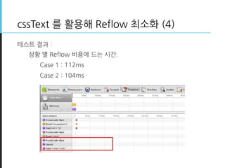 cssText 를 활용해 Reflow 최소화 (4)
테스트 결과 :
상황 별 Reflow 비용에 드는 시간.
Case 1 : 112ms
Case 2 : 104ms
 