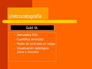 Uretrocistografía ,[object Object],[object Object],[object Object],[object Object],Gold St. 