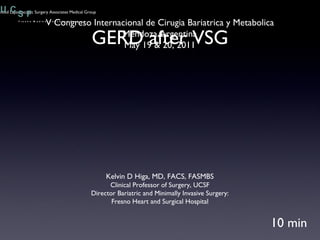 GERD after VSG V Congreso Internacional de Cirugia Bariatrica y Metabolica Mendoza Argentina May 19 & 20, 2011 10 min 