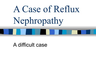 A Case of Reflux Nephropathy A difficult case 