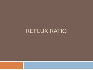 REFLUX RATIO
 