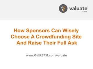 How Sponsors Can Wisely
Choose A Crowdfunding Site
And Raise Their Full Ask
www.GetREFM.com/valuate
 