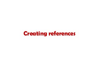 Creating references
 