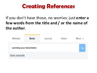 Creating References
If you don’t have those, no worries: just enter a
few words from the title and / or the name of
the author.
 