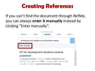 Creating References
If you can’t find the document through RefMe,
you can always enter it manually instead by
clicking “Enter manually”.
 