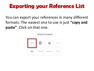Exporting your Reference List
You can export your references in many different
formats. The easiest one to use is just “copy and
paste”. Click on that one.
 