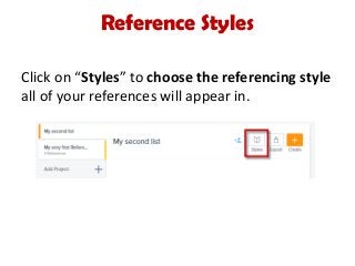 Reference Styles
Click on “Styles” to choose the referencing style
all of your references will appear in.
 