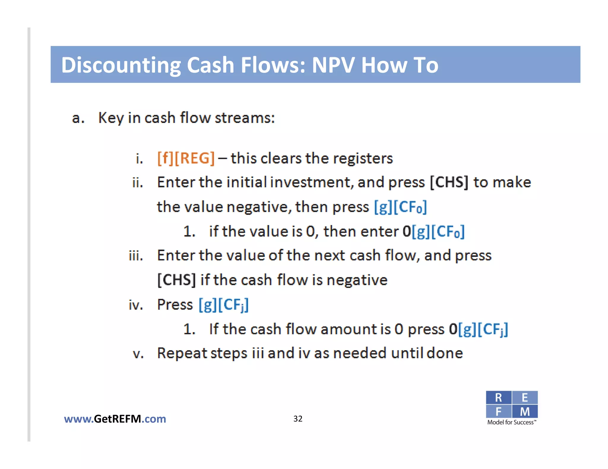 Discounting Cash Flows: NPV How To



CLICK TO EDIT MASTER TITLE STYLE




www.GetREFM.com         32
 