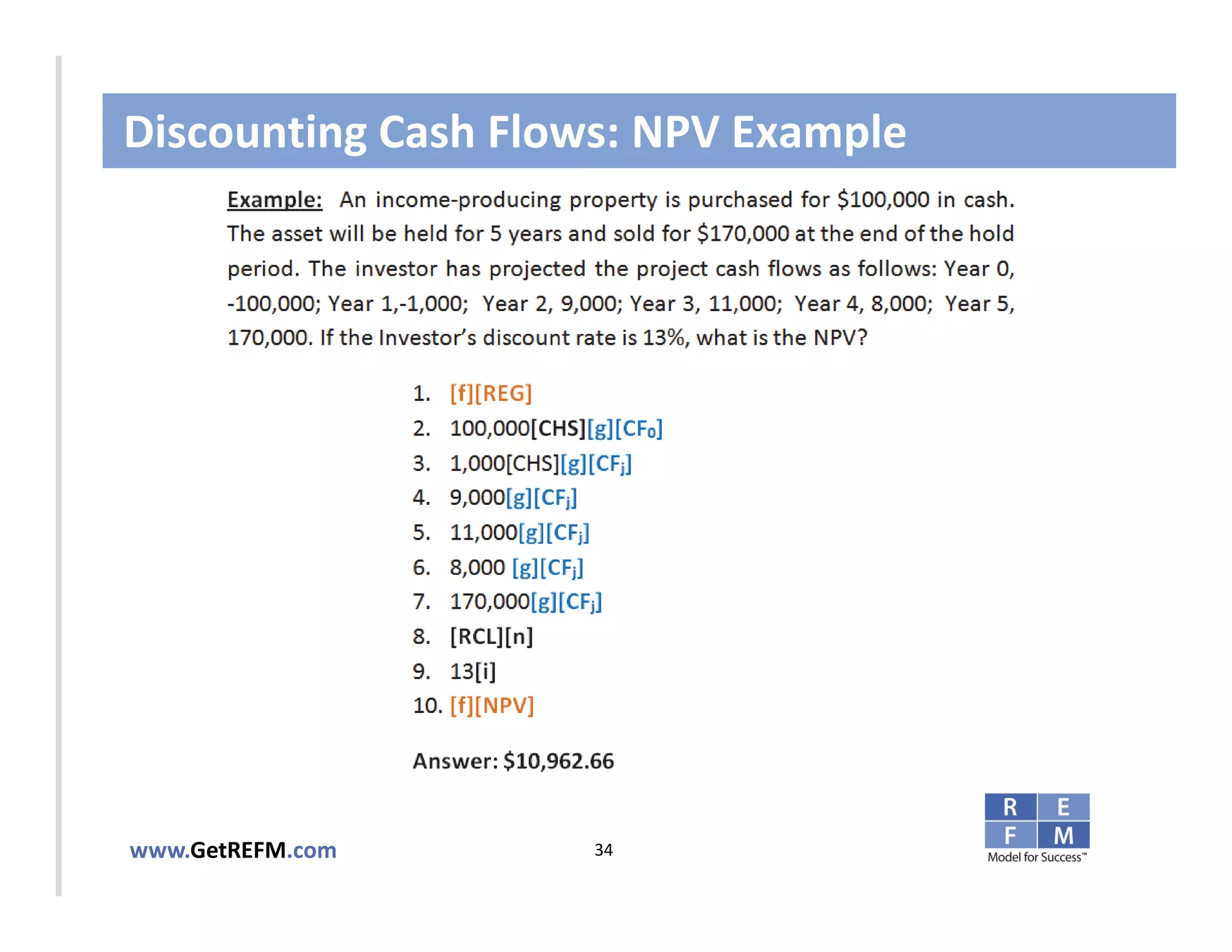 Discounting Cash Flows: NPV Example



CLICK TO EDIT MASTER TITLE STYLE




www.GetREFM.com         34
 