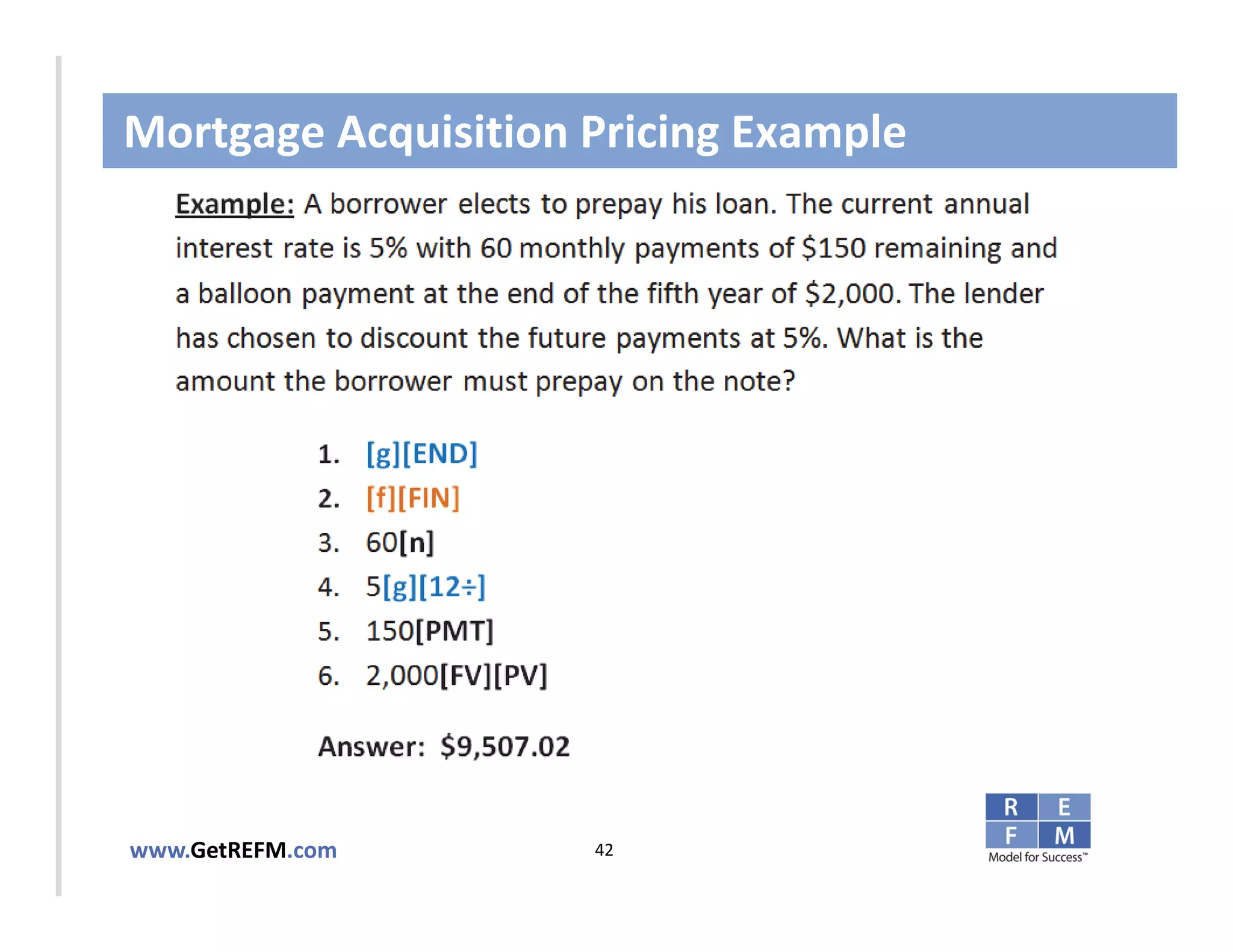 Mortgage Acquisition Pricing Example



CLICK TO EDIT MASTER TITLE STYLE




www.GetREFM.com         42
 