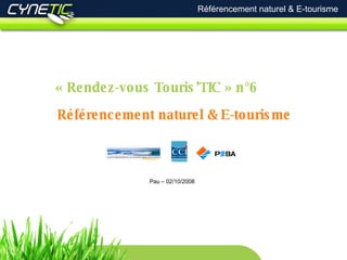 Référencement naturel & E-tourisme Référencement naturel & E-tourisme « Rendez-vous Touris’TIC » n°6 Pau – 02/10/2008 