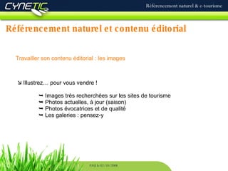 Référencement naturel et contenu éditorial Référencement naturel & e-tourisme PAU le 02/10/2008 Travailler son contenu éditorial : les images   Illustrez… pour vous vendre !    Images très recherchées sur les sites de tourisme    Photos actuelles, à jour (saison)    Photos évocatrices et de qualité    Les galeries : pensez-y 