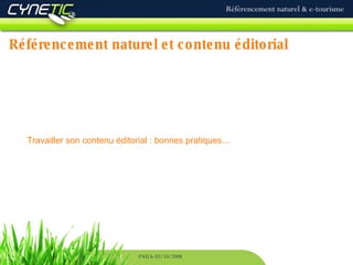 Référencement naturel et contenu éditorial Référencement naturel & e-tourisme PAU le 02/10/2008 Travailler son contenu éditorial : bonnes pratiques… 