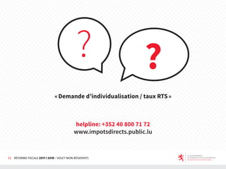 31 RÉFORME FISCALE 2017 / 2018 - VOLET NON-RÉSIDENTS
helpline: +352 40 800 71 72
www.impotsdirects.public.lu
«Demande d’individualisation / taux RTS»
 