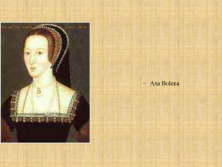 – Ana Bolena
 