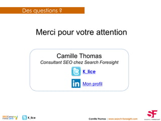 Camille Thomas : www.search-foresight.comK_lice
Des questions ?
Camille Thomas
Consultant SEO chez Search Foresight
Mon pr...
