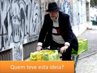 Quem teve esta ideia?
 