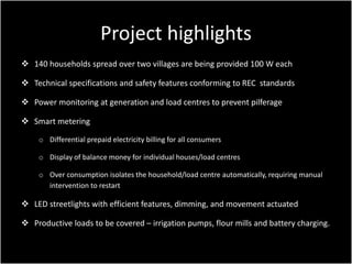 Project highlights
 140 households spread over two villages are being provided 100 W each
 Technical specifications and ...