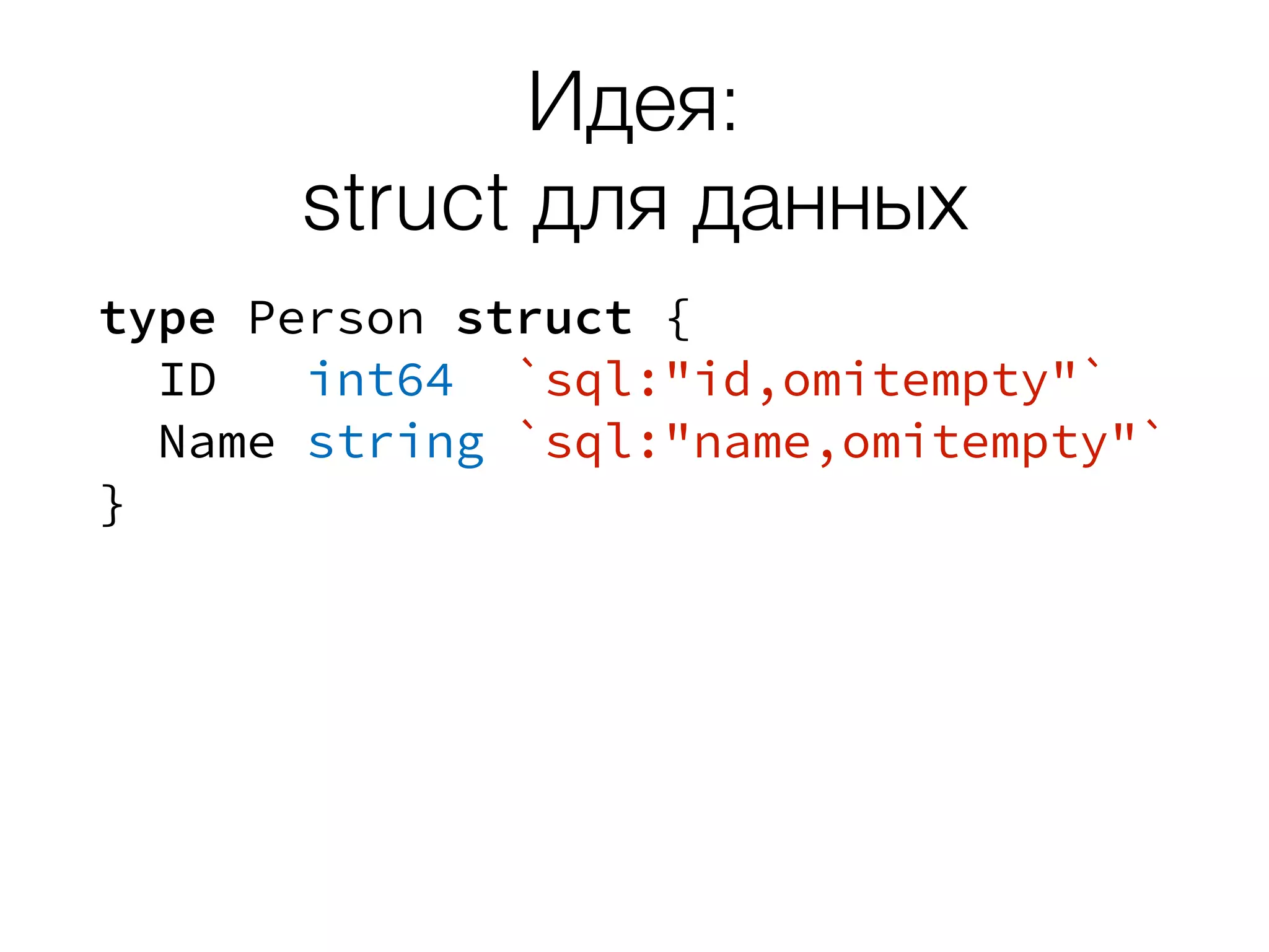 Идея:
struct для данных
type Person struct {
ID int64 `sql:"id,omitempty"`
Name string `sql:"name,omitempty"`
}
 