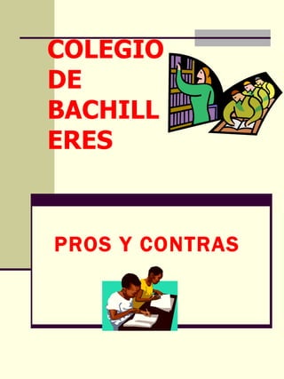COLEGIO DE BACHILLERES PROS Y CONTRAS 