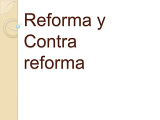 Reforma y
Contra
reforma
 