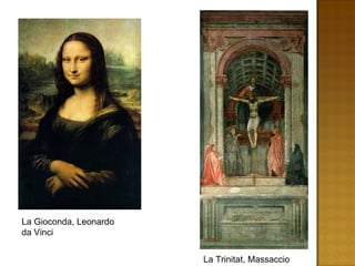 La Gioconda, Leonardo da Vinci La Trinitat, Massaccio 
