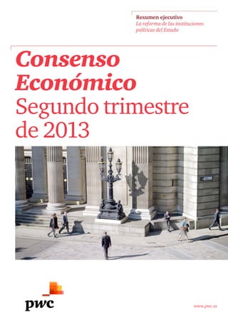 www.pwc.es
Resumen ejecutivo
La reforma de las instituciones
políticas del Estado
Consenso
Económico
Segundo trimestre
de 2013
 