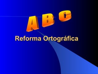 Reforma Ortográfica A B C 