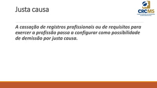 Justa causa
A cassação de registros profissionais ou de requisitos para
exercer a profissão passa a configurar como possibilidade
de demissão por justa causa.
 