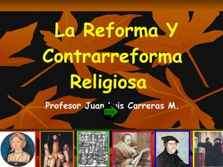 La Reforma Y Contrarreforma Religiosa   Profesor Juan Luis Carreras M. 
