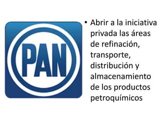 • Abrir a la iniciativa
  privada las áreas
  de refinación,
  transporte,
  distribución y
  almacenamiento
  de los productos
  petroquímicos
 