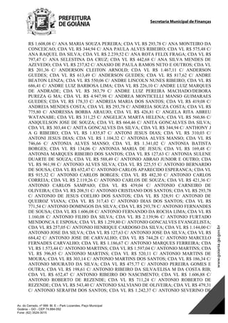 Secretaria Municipal de Finanças
Av. do Cerrado, nº 999 Bl. E – Park Lozandes, Paço Municipal
Goiânia – GO - CEP 74.884-092
Fone: (62) 3524-3015
R$ 1.608,08 C/ ANA MARIA SOUZA PEREIRA; CDA VL R$ 293,78 C/ ANA MONTEIRO DA
CONCEICAO; CDA VL R$ 344,94 C/ ANA PAULA ALVES RIBEIRO; CDA VL R$ 575,48 C/
ANA RAQUEL DA SILVA; CDA VL R$ 2.239,52 C/ ANA ROTA FELIX FRAGA; CDA VL R$
797,47 C/ ANA SELESTINA DA CRUZ; CDA VL R$ 442,68 C/ ANA SILVA MENDES DE
AZEVEDO; CDA VL R$ 237,82 C/ ANASIO DE PAULA RAMOS NETO E OUTROS; CDA VL
R$ 201,36 C/ ANDERSON CLEITON ARNOLD; CDA VL R$ 1.467,11 C/ ANDERSON
GUEDES; CDA VL R$ 613,49 C/ ANDERSON GUEDES; CDA VL R$ 817,62 C/ ANDRE
BEATON LENZA; CDA VL R$ 550,06 C/ ANDRE LINCOLN NUNES RIBEIRO; CDA VL R$
686,41 C/ ANDRE LUIZ BARBOSA LIMA; CDA VL R$ 226,10 C/ ANDRE LUIZ MARQUES
DE ANDRADE; CDA VL R$ 383,79 C/ ANDRE LUIZ PEREIRA MACHADO/DEBORA
PUREZA G MA; CDA VL R$ 4.947,98 C/ ANDREA MONTICELLI MANSO GUIMARAES
GUEDES; CDA VL R$ 178,33 C/ ANDREIA MARIA DOS SANTOS; CDA VL R$ 419,08 C/
ANDREIA MENDES COSTA; CDA VL R$ 293,78 C/ ANDREIA SOUZA COSTA; CDA VL R$
775,80 C/ ANDRESSA BORBA ARAUJO; CDA VL R$ 426,81 C/ ANGELA RITA ABREU
WATANABE; CDA VL R$ 311,25 C/ ANGELICA MARTA HELENA; CDA VL R$ 560,86 C/
ANIQUELSON JOSE DE SOUZA; CDA VL R$ 664,46 C/ ANITA GONCALVES DA SILVA;
CDA VL R$ 303,44 C/ ANITA GONCALVES DA SILVA; CDA VL R$ 344,94 C/ ANTHONY J
A G RIBEIRO; CDA VL R$ 1.835,87 C/ ANTONI JESUS DIAS; CDA VL R$ 310,03 C/
ANTONI JESUS DIAS; CDA VL R$ 1.104,32 C/ ANTONIA ALVES MANSO; CDA VL R$
746,66 C/ ANTONIA ALVES MANSO; CDA VL R$ 1.341,02 C/ ANTONIA BATISTA
BORGES; CDA VL R$ 134,06 C/ ANTONIA MARIA DE JESUS; CDA VL R$ 169,48 C/
ANTONIA MARQUES RIBEIRO DOS SANTOS; CDA VL R$ 127,63 C/ ANTONIA SULENE
DUARTE DE SOUZA; CDA VL R$ 588,49 C/ ANTONIO ABRAO JUNIOR E OUTRO; CDA
VL R$ 961,98 C/ ANTONIO ALVES SILVA; CDA VL R$ 225,55 C/ ANTONIO BERNARDO
DE SOUSA; CDA VL R$ 652,47 C/ ANTONIO CARLOS APARECIDO ESPERANCA; CDA VL
R$ 915,32 C/ ANTONIO CARLOS BORGES; CDA VL R$ 482,30 C/ ANTONIO CARLOS
CORREIA; CDA VL R$ 2.119,26 C/ ANTONIO CARLOS DE SOUZA; CDA VL R$ 421,36 C/
ANTONIO CARLOS SAMPAIO; CDA VL R$ 439,04 C/ ANTONIO CARNEIRO DE
OLIVEIRA; CDA VL R$ 208,51 C/ ANTONIO CRISTIANO DOS SANTOS; CDA VL R$ 293,78
C/ ANTONIO DE JESUS COELHO DOS SANTOS; CDA VL R$ 328,91 C/ ANTONIO DE
QUEIROZ VIANA; CDA VL R$ 317,43 C/ ANTONIO DIAS DOS SANTOS; CDA VL R$
771,54 C/ ANTONIO DOMINGOS DA SILVA; CDA VL R$ 293,78 C/ ANTONIO FERNANDES
DE SOUSA; CDA VL R$ 1.606,08 C/ ANTONIO FERNANDO DA ROCHA LIMA; CDA VL R$
1.160,08 C/ ANTONIO FILHO DA SILVA; CDA VL R$ 2.139,96 C/ ANTONIO FURTADO
MENDONCA E ESPOSA; CDA VL R$ 1.259,80 C/ ANTONIO GONCALVES EVANGELISTA;
CDA VL R$ 257,05 C/ ANTONIO HENRIQUE CARDOSO DA SILVA; CDA VL R$ 1.144,00 C/
ANTONIO JOSE DA SILVA; CDA VL R$ 127,63 C/ ANTONIO JOSE DA SILVA; CDA VL R$
684,42 C/ ANTONIO JOSE DE CARVALHO; CDA VL R$ 744,28 C/ ANTONIO MARCELO
FERNADES CARVALHO; CDA VL R$ 1.186,67 C/ ANTONIO MARQUES FERREIRA; CDA
VL R$ 1.573,44 C/ ANTONIO MARTINS; CDA VL R$ 1.597,04 C/ ANTONIO MARTINS; CDA
VL R$ 396,85 C/ ANTONIO MARTINS; CDA VL R$ 520,11 C/ ANTONIO MARTINS DE
MOURA; CDA VL R$ 303,14 C/ ANTONIO MARTINS DOS SANTOS; CDA VL R$ 186,34 C/
ANTONIO MOURATO DA SILVA; CDA VL R$ 475,77 C/ ANTONIO PEREIRA GOMES E
OUTRA; CDA VL R$ 198,61 C/ ANTONIO RIBEIRO DA SILVA/ELISA M DA COSTA RIB;
CDA VL R$ 652,47 C/ ANTONIO RIBEIRO DO NASCIMENTO; CDA VL R$ 1.606,88 C/
ANTONIO ROBERTO DE REZENDE; CDA VL R$ 711,24 C/ ANTONIO ROBERTO DE
REZENDE; CDA VL R$ 543,40 C/ ANTONIO SALVIANO DE OLIVEIRA; CDA VL R$ 479,31
C/ ANTONIO SERAFIM DOS SANTOS; CDA VL R$ 1.242,37 C/ ANTONIO SEVERINO DE
DOM Eletrônico Edição Nº 6094, de 03 de junho de 2015. Página 126 de 250
Prefeitura de Goiânia/ Secretaria Municipal da Casa Civil Assinado Digitalmente: www.goiania.go.gov.br
 