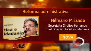Fonte:
Nilmário Miranda
Secretaria Direitos Humanos,
participação Social e Cidadania
Reforma administrativa
NOVA
 