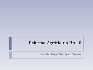 Reforma Agrária no Brasil
História, Hoje, Principais Grupos

 