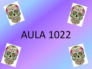 AULA 1022
 
