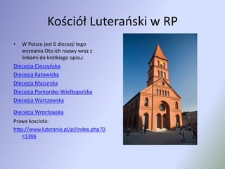 Kościół Luterański w RPW Polsce jest 6 diecezji tego wyznania Oto ich nazwy wraz z linkami do krótkiego opisu:Diecezja CieszyńskaDiecezja KatowickaDiecezja MazurskaDiecezja Pomorsko-WielkopolskaDiecezja WarszawskaDiecezja Wrocławska Prawa koscioła:http://www.luteranie.pl/pl/index.php?D=1366
