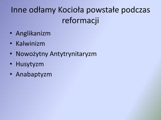 Inne odłamy Kocioła powstałe podczas reformacjiAnglikanizmKalwinizmNowożytny AntytrynitaryzmHusytyzmAnabaptyzm 