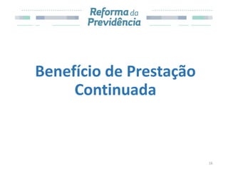 Benefício de Prestação
Continuada
16
 