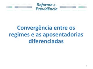 Convergência entre os
regimes e as aposentadorias
diferenciadas
4
 