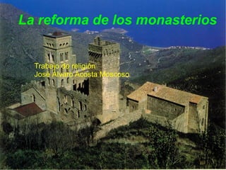 La reforma de los monasterios Trabajo de religión José Álvaro Acosta Moscoso 