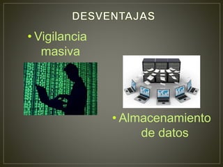 • Vigilancia
masiva
• Almacenamiento
de datos
 