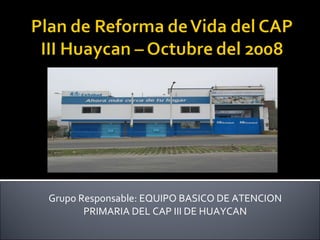 Grupo Responsable: EQUIPO BASICO DE ATENCION PRIMARIA DEL CAP III DE HUAYCAN INFORME: 