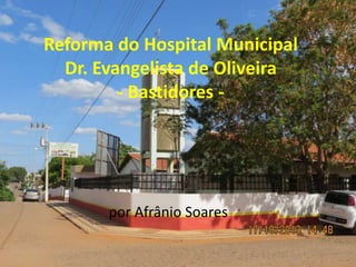 Reforma do Hospital Municipal
Dr. Evangelista de Oliveira
- Bastidores -

por Afrânio Soares

 