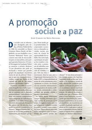 reformador Janeiro 2007 - B.qxp

11/1/2007

16:31

Page 29

A promoção
social e a paz
J O S É C A R LO S

D

e acordo com as informações divulgadas pela mídia, o Prêmio Nobel da Paz
de 2006 foi concedido ao Banco
Grameen (Banco Rural), de Bangladesh, e ao seu fundador, o economista Muhamad Yunus, por
criarem uma rede de microcréditos para os mais pobres, sem qualquer garantia financeira. O Comitê Norueguês da Fundação Nobel,
ao anunciar o prêmio, declarou:
“A paz duradoura não pode ser
alcançada a menos que grandes
grupos da população encontrem
meios de sair da pobreza”. Destaque-se que esse sistema de microcrédito, criado por Yunus, já foi
copiado em mais de 100 países,
inclusive nos Estados Unidos.
O prêmio concedido ao economista bangalês traz à baila a questão da promoção social, prática que
não se coaduna com o chamado
assistencialismo – mera doação de
bens, sem maiores compromissos
com a integração do indivíduo na
sociedade. Com efeito, Yunus, que
é também denominado Banqueiro
dos pobres, não dá esmolas, mas
ajuda os pobres a ajudarem a si
mesmos, proporcionando-lhes o
ensejo de iniciar seus próprios investimentos, por menores que se-

DA

S I LVA S I LV E I R A

jam. Desse modo, gera produtividade, incorporando à economia os chamados excluídos sociais, por
meio da criação de
oportunidades de trabalho. Por outro lado,
a premiação em apreço faz ressaltar o vínculo entre a promoção do indivíduo, com
sua integração no mercado de trabalho, e a
paz. Sob essa ótica é
interessante observar que, para a
Organização Internacional do Trabalho (OIT), a impossibilidade de
acesso de certas populações, principalmente os jovens, aos benefícios da economia internacional é
a causa geradora de muitos conflitos sociais, estimulando a criminalidade nas grandes cidades e
mesmo o terrorismo.
Na esteira dessas observações
cumpre ressaltar, entretanto, que a
visão espírita da promoção social
possui abrangência maior, uma vez
que se baseia no verdadeiro sentido
da palavra caridade, como a entendia Jesus: “Benevolência para com
todos, indulgência para as imperfeições dos outros, perdão das

ofensas”.1 À vista desse princípio e
dos demais ensinos dos Espíritos
Superiores, pode-se dizer que “promover o ser humano é, acima de
tudo, oferecer-lhe condições para
superar a situação de penúria sócio-econômica-moral-espiritual
em que se encontra. Na mais ampla
acepção da palavra, promoção é
auxílio para que o homem ultrapasse as suas limitações, reconhecendo que essas limitações, embora sejam características da sua atual
personalidade, são transitórias em
sua individualidade espiritual: nenhum ser foi criado para o mal ou
para os infortúnios eternos. Fazê-lo
sentir-se Espírito livre e responsável pelo seu destino é descortinarJaneiro 2007 • Reformador

27

29

 